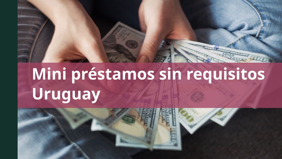 Mini préstamos sin requisitos Uruguay